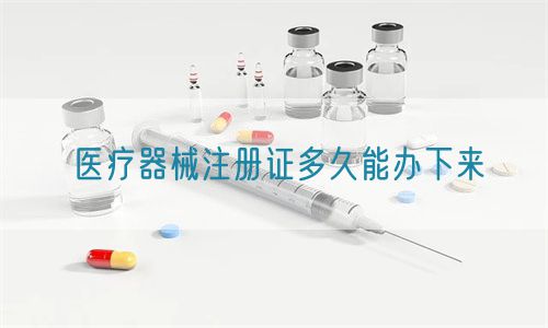 医疗器械注册证多久能办下来(图1)